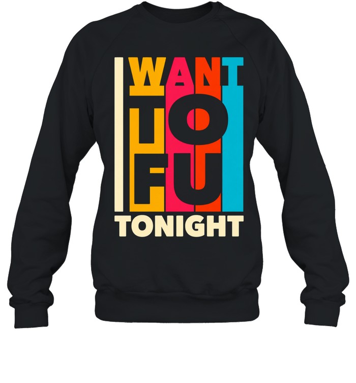 I want ToFu tonight Unisex Sweatshirt