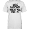 I was dancing when I was twelve  Classic Men's T-shirt