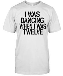 I was dancing when I was twelve  Classic Men's T-shirt