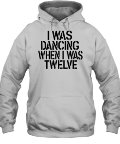 I was dancing when I was twelve  Unisex Hoodie