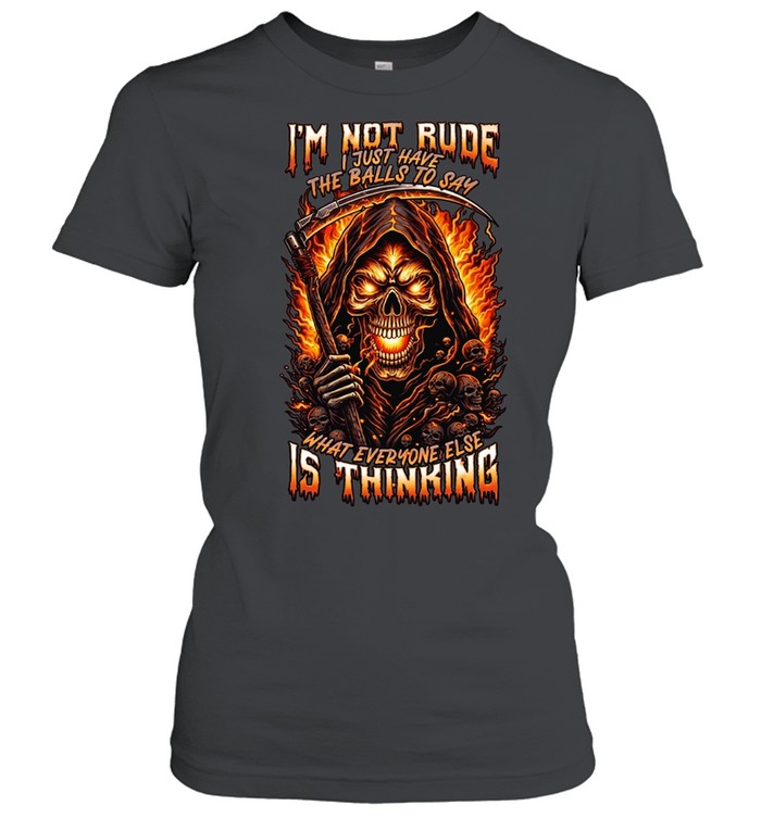 I'M NOT RUDE I JUST HAVE THE BALLS TO SAY WHAT EVERYONE ELSE IS THINKING Classic Women's T-shirt