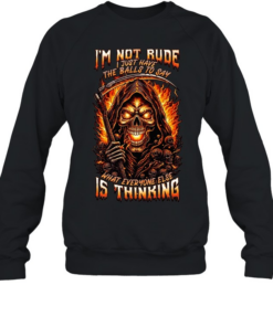 I'M NOT RUDE I JUST HAVE THE BALLS TO SAY WHAT EVERYONE ELSE IS THINKING Unisex Sweatshirt