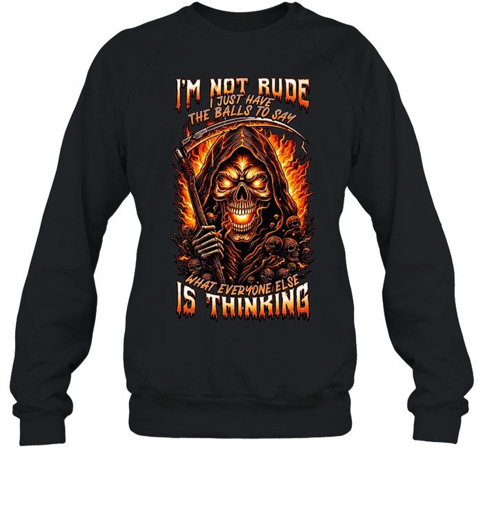 I'M NOT RUDE I JUST HAVE THE BALLS TO SAY WHAT EVERYONE ELSE IS THINKING Unisex Sweatshirt
