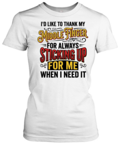 I'd Like To Thank My Middle Finger For Always Sticking Up For Me When I Need It T Classic Women's T-shirt