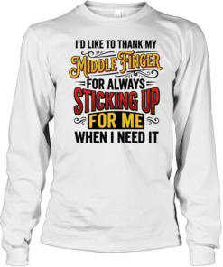 I'd Like To Thank My Middle Finger For Always Sticking Up For Me When I Need It T Long Sleeved T-shirt