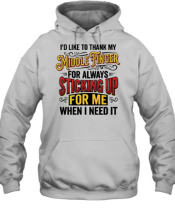 I'd Like To Thank My Middle Finger For Always Sticking Up For Me When I Need It T Unisex Hoodie