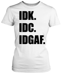 Idk Idc Idgaf T Classic Women's T-shirt