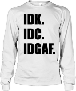Idk Idc Idgaf T Long Sleeved T-shirt