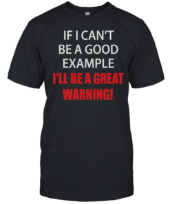 If I can’t be a good example I’ll be a great warning  Classic Men's T-shirt