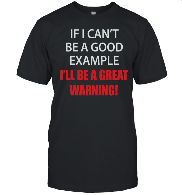 If I can’t be a good example I’ll be a great warning Classic Men's T-shirt