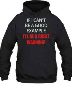 If I can’t be a good example I’ll be a great warning Unisex Hoodie