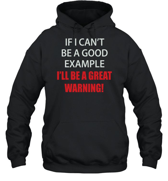 If I can’t be a good example I’ll be a great warning Unisex Hoodie