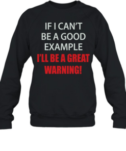 If I can’t be a good example I’ll be a great warning Unisex Sweatshirt