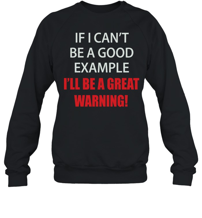 If I can’t be a good example I’ll be a great warning Unisex Sweatshirt