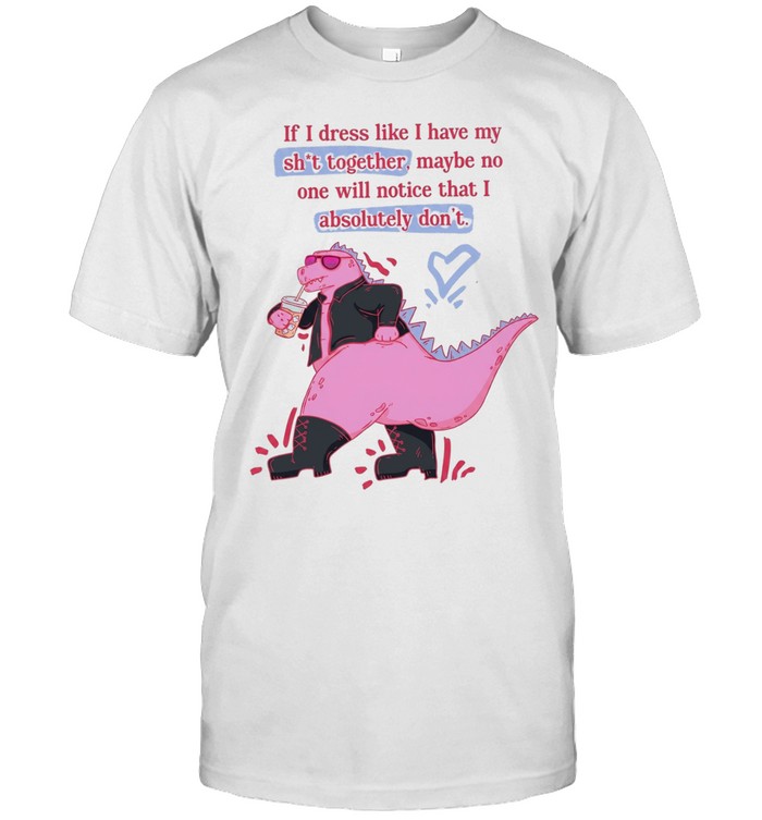 If I dress like I have my shit together maybe no one will notice that I absolutely don’t Classic Men's T-shirt