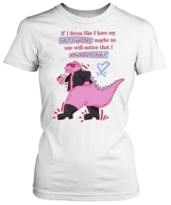 If I dress like I have my shit together maybe no one will notice that I absolutely don’t Classic Women's T-shirt