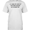 If I end up like my mother please euthanize me  Classic Men's T-shirt