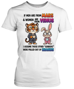 If Men Are From Mars & Women Are From Venus I Assume Those Other Genders Were Pulled Out Of Uranus T Classic Women's T-shirt