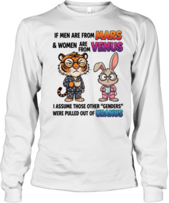 If Men Are From Mars & Women Are From Venus I Assume Those Other Genders Were Pulled Out Of Uranus T Long Sleeved T-shirt