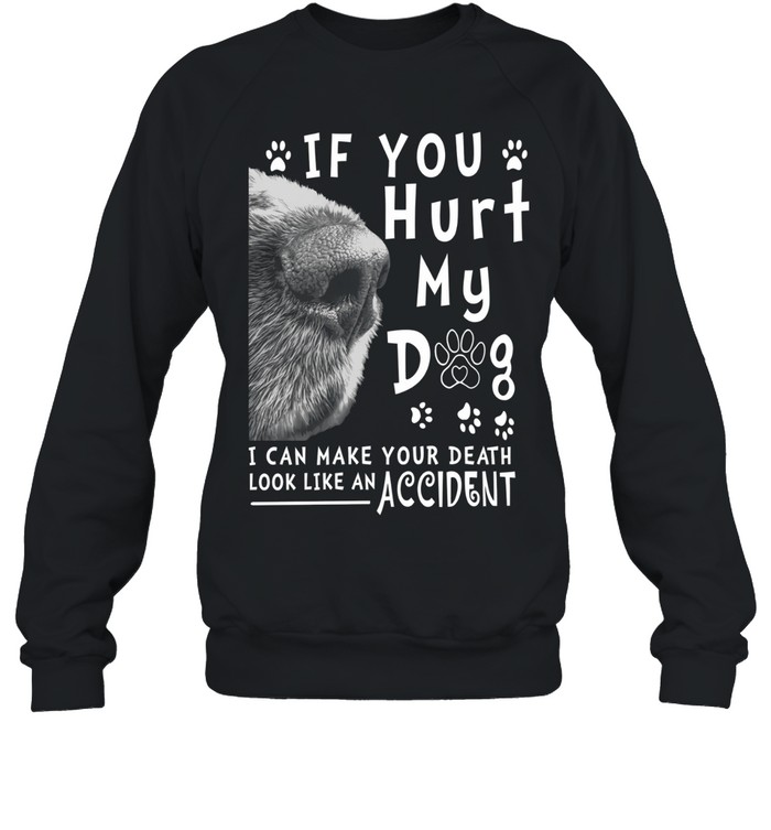 If You Hurt My Dog T Unisex Sweatshirt