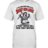 If You Think Aging Turns Us Into Sweet Old Ladies That Would Be Your First Mistake Classic Men's T-shirt