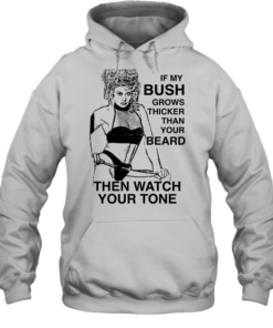 If my bush grows thicker than your beard then watch your tone Unisex Hoodie