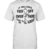 If you could fuck off over there that ‘d be great Classic Men's T-shirt
