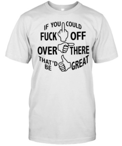 If you could fuck off over there that ‘d be great  Classic Men's T-shirt