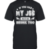 If you had my job you’d be drunk Captain Morgan too T Classic Men's T-shirt