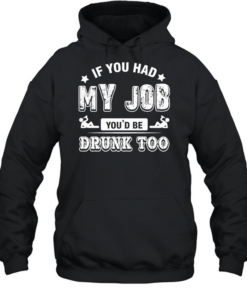 If you had my job you’d be drunk Captain Morgan too T Unisex Hoodie