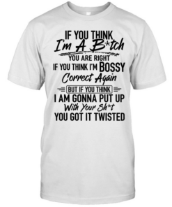 If you think i'm a b-tch  Classic Men's T-shirt