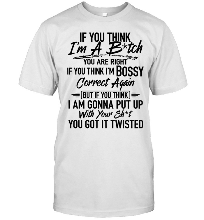 If you think i'm a b-tch Classic Men's T-shirt