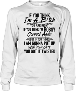 If you think i'm a b-tch Long Sleeved T-shirt