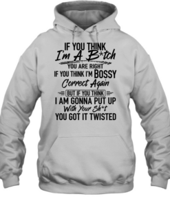 If you think i'm a b-tch Unisex Hoodie