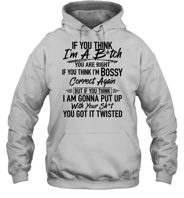 If you think i'm a b-tch Unisex Hoodie