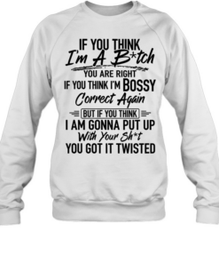 If you think i'm a b-tch Unisex Sweatshirt