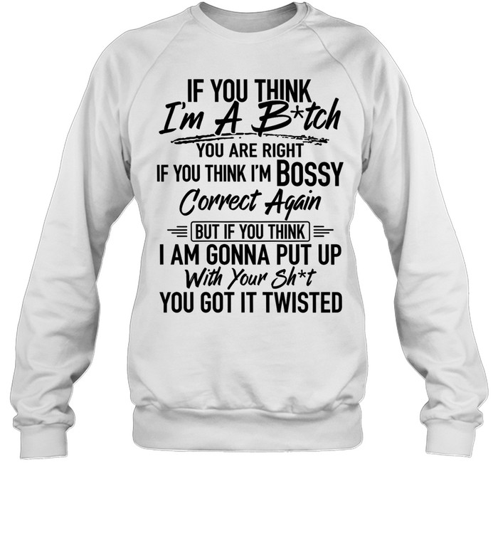 If you think i'm a b-tch Unisex Sweatshirt