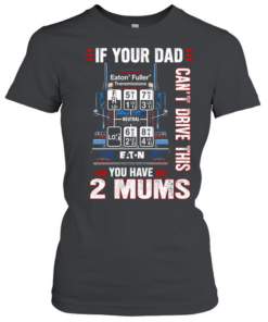 If your dad can’t drive this you have 2 mums  Classic Women's T-shirt