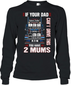 If your dad can’t drive this you have 2 mums  Long Sleeved T-shirt