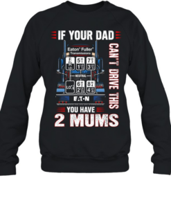 If your dad can’t drive this you have 2 mums  Unisex Sweatshirt
