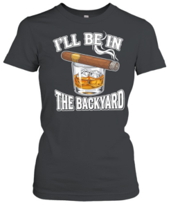 I’ll Be In The Backyard Cigar T Classic Women's T-shirt
