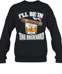 I’ll Be In The Backyard Cigar T Unisex Sweatshirt