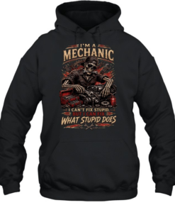 I'm A Mechanic I Can't Fix Stupid But I Can Fix What Stupid Does T Unisex Hoodie
