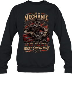 I'm A Mechanic I Can't Fix Stupid But I Can Fix What Stupid Does T Unisex Sweatshirt