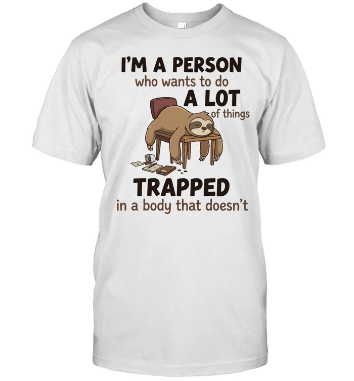 I'm A Person Who Wants To Do A Lot Of Things Trapped In A Body That Doesn't T Classic Men's T-shirt