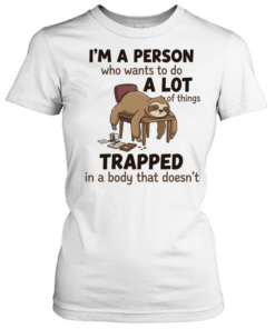 I'm A Person Who Wants To Do A Lot Of Things Trapped In A Body That Doesn't T Classic Women's T-shirt