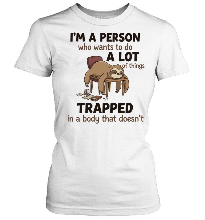 I'm A Person Who Wants To Do A Lot Of Things Trapped In A Body That Doesn't T Classic Women's T-shirt