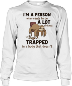 I'm A Person Who Wants To Do A Lot Of Things Trapped In A Body That Doesn't T Long Sleeved T-shirt