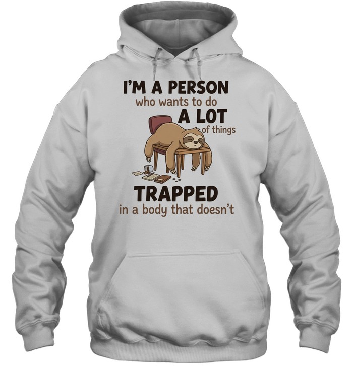 I'm A Person Who Wants To Do A Lot Of Things Trapped In A Body That Doesn't T Unisex Hoodie