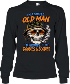I'm A Simple Old Man I'm Grumpy I Like Doobies & Boobies T Long Sleeved T-shirt